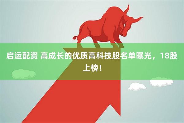 启运配资 高成长的优质高科技股名单曝光，18股上榜！