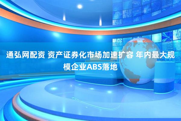 通弘网配资 资产证券化市场加速扩容 年内最大规模企业ABS落地