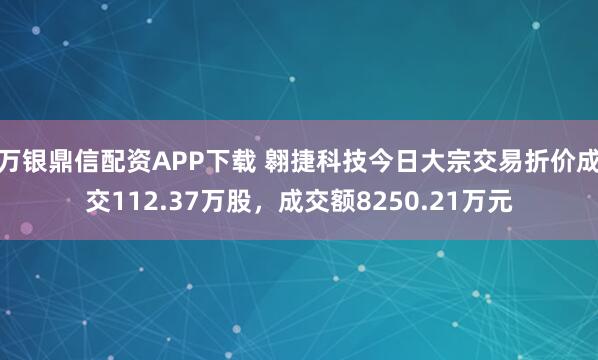 万银鼎信配资APP下载 翱捷科技今日大宗交易折价成交112.37万股，成交额8250.21万元